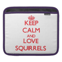 Keep calm and love Squirrels Sleeves For iPads at Zazzle
