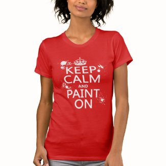 Keep Calm and Paint On (in all colors) T-shirt