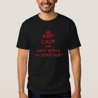 Keep Calm and Party With a Real Estate Agent Tee Shirts