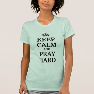 Keep calm and Pray Hard Tee Shirt