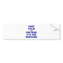 Keep Calm and Pretend Its the Weekend Bumper Stickers