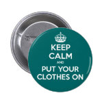 Keep Calm and Put Your Clothes On buttons