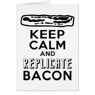 Keep Calm and Replicate Bacon Greeting Card