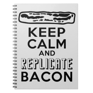 Keep Calm and Replicate Bacon