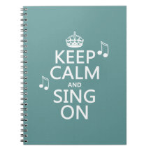 Keep Calm and Sing On - all colors Note Books