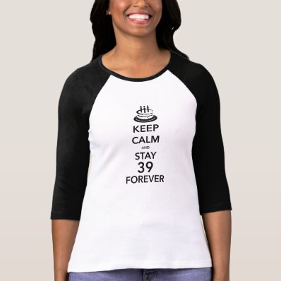 Keep Calm And Stay 39 Forever T Shirt