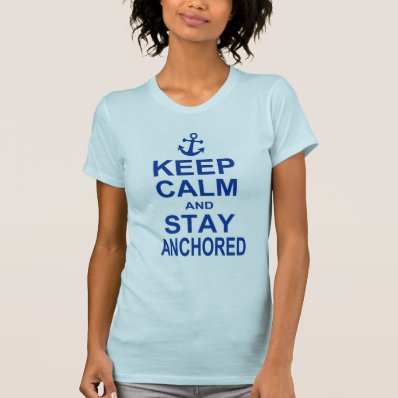 Keep calm and stay anchored tshirts