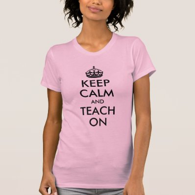 Keep Calm and Teach On Shirts