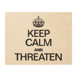 KEEP CALM AND THREATEN WOOD CANVASES