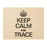 KEEP CALM AND TRACE WOOD PRINTS