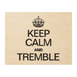 KEEP CALM AND TREMBLE WOOD CANVASES