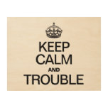 KEEP CALM AND TROUBLE WOOD CANVASES