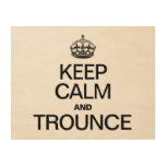 KEEP CALM AND TROUNCE WOOD PRINTS