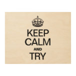 KEEP CALM AND TRY WOOD PRINTS