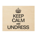 KEEP CALM AND UNDRESS WOOD CANVASES