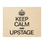 KEEP CALM AND UPSTAGE WOOD CANVAS
