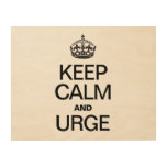 KEEP CALM AND URGE WOOD CANVASES