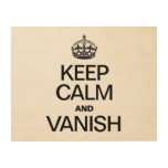 KEEP CALM AND VANISH WOOD CANVASES