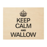 KEEP CALM AND WALLOW WOOD CANVASES