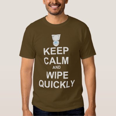 KEEP CALM AND WIPE QUICKLY TEE SHIRT
