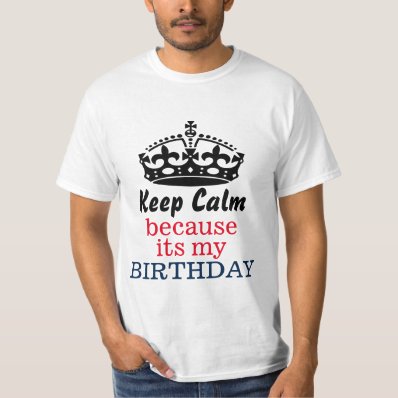 Keep calm because its my birthday tee shirt
