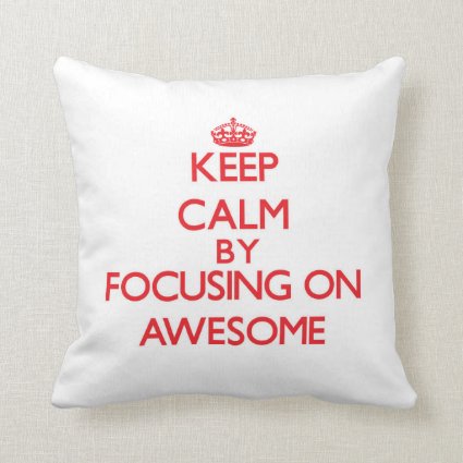 Keep Calm by focusing on Awesome Throw Pillows