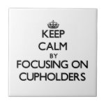 Keep Calm by focusing on Cupholders Tiles
