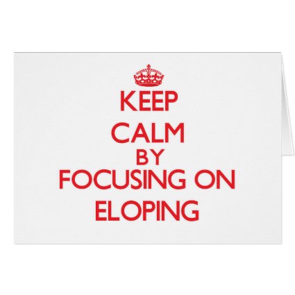 Keep Calm by focusing on ELOPING Greeting Cards