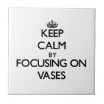 Keep Calm by focusing on Vases Tiles