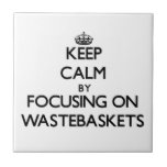 Keep Calm by focusing on Wastebaskets Tiles