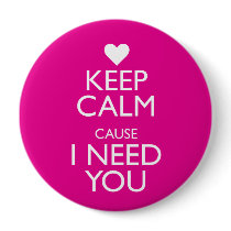 KEEP CALM CAUSE I NEED YOU