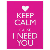KEEP CALM CAUSE I NEED YOU