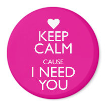 KEEP CALM CAUSE I NEED YOU