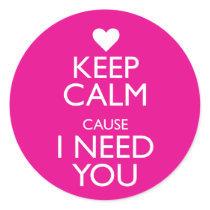 KEEP CALM CAUSE I NEED YOU