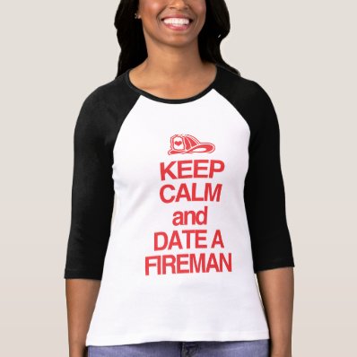 Keep Calm & Date A Firefighter Tshirts