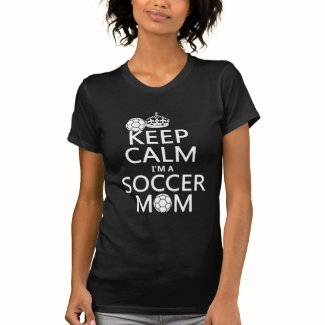 Keep Calm I'm a Soccer Mom (in any color) Tee Shirt