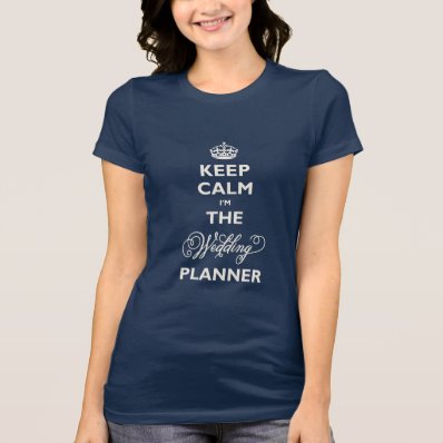 Keep Calm I&#39;m The Wedding Planner Custom T-shirt