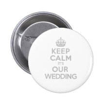 KEEP CALM its OUR WEDDING Pinback Button