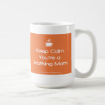 Keep Calm You're A Working Mom - Orange Coffee Mug