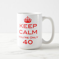 Keep Calm You're Only 40 Birthday Mug mugs