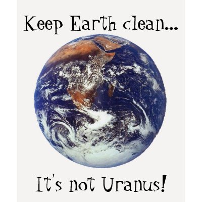 Keep Earth clean...It's not Uranus! T Shirt by amberbrooke21