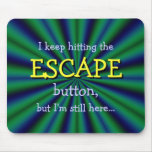 Keep hitting the ESCAPE button, but I'm still here Mousepad