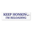 Keep Honking - I'm Reloading bumper stickers by darkhorse_designs Keep Honking - I'm Reloading bumper stickers