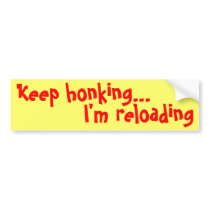 Keep honking..., I'm reloading bumper stickers