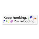 Keep Honking... I'm Reloading. bumper stickers