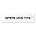 Keep honking. I'm rolling Initiative. bumper stickers