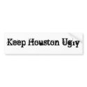 Keep Houston Ugly bumper stickers by lonestarlawyer Keep Houston Ugly bumper stickers