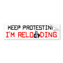 Keep Protesting: I'm Reloading! bumper stickers by xuberalles Keep Protesting: I'm Reloading! bumper stickers