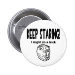 Keep Staring! I Might Do A Trick! buttons