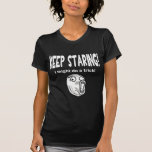 Keep Staring! I Might Do A Trick! t-shirts